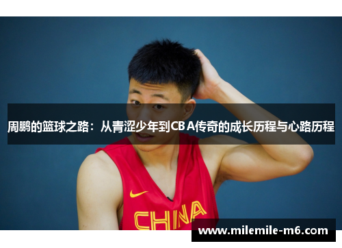周鹏的篮球之路：从青涩少年到CBA传奇的成长历程与心路历程
