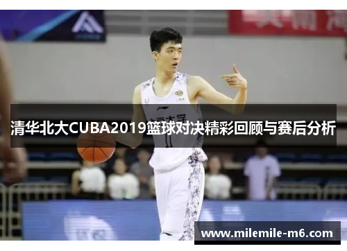 清华北大CUBA2019篮球对决精彩回顾与赛后分析