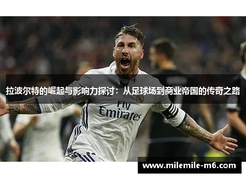 拉波尔特的崛起与影响力探讨：从足球场到商业帝国的传奇之路