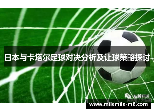 日本与卡塔尔足球对决分析及让球策略探讨