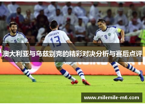 澳大利亚与乌兹别克的精彩对决分析与赛后点评