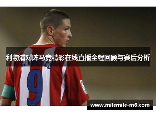 利物浦对阵马竞精彩在线直播全程回顾与赛后分析